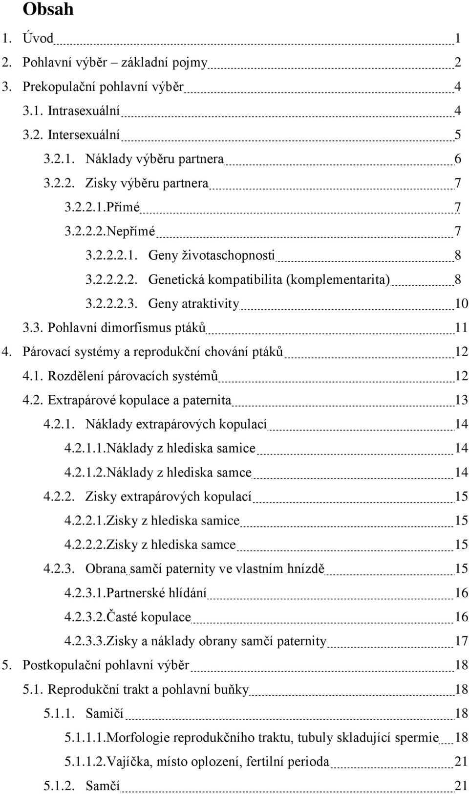Párovací systémy a reprodukční chování ptáků 12 4.1. Rozdělení párovacích systémů 12 4.2. Extrapárové kopulace a paternita 13 4.2.1. Náklady extrapárových kopulací 14 4.2.1.1.Náklady z hlediska samice 14 4.