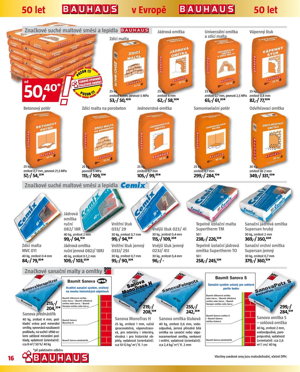pevnost 21,5 MPa 57,-/ 54, 20 * pevnost 5 MPa 115,-/ 109, 30 * zrnitost 0,7 mm 105,-/ 99, 80 * zrnitost 0,7 mm 299,-/ 284, 10 * 30 kg, zrnitost do 2 mm 349,-/ 331, 60 * Značkové suché maltové směsi a