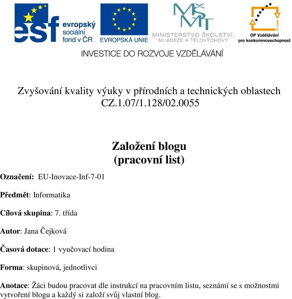 7. třída Autor: Jana Čejková Časová dotace: 1 vyučovací hodina Forma: skupinová, jednotlivci Anotace: