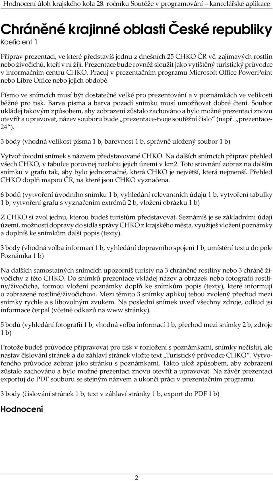 Písmo ve snímcích musí být dostatečně velké pro prezentování a v poznámkách ve velikosti běžné pro tisk. Barva písma a barva pozadí snímku musí umožňovat dobré čtení.