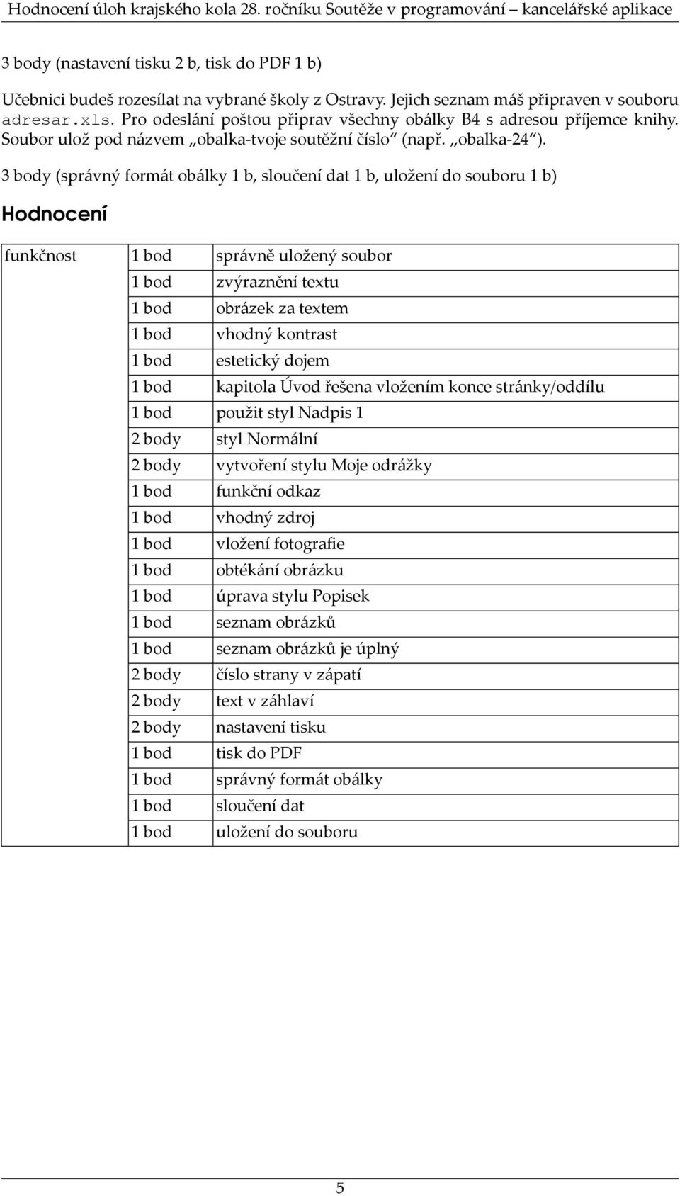 3 body (správný formát obálky 1 b, sloučení dat 1 b, uložení do souboru 1 b) Hodnocení funkčnost správně uložený soubor zvýraznění textu obrázek za textem vhodný kontrast estetický dojem kapitola