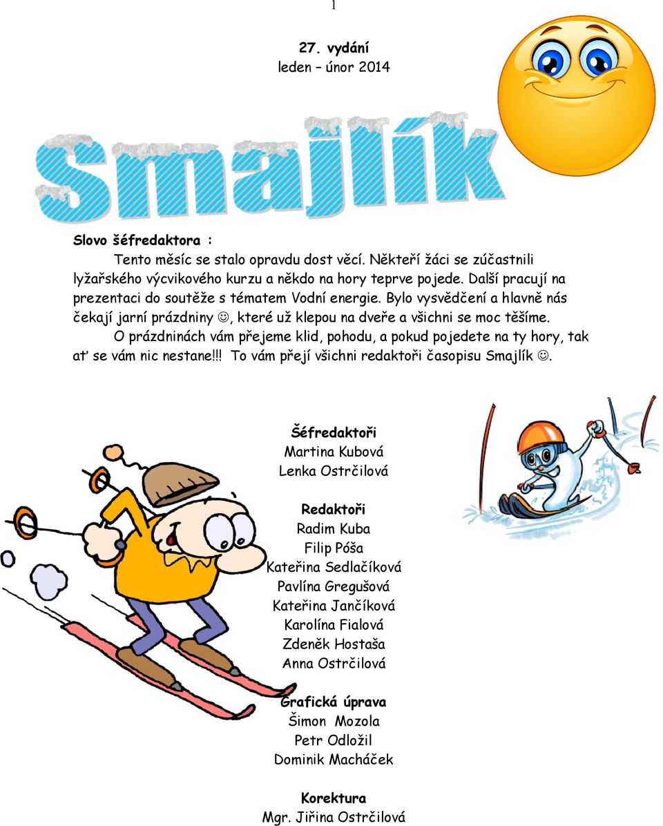 O prázdninách vám přejeme klid, pohodu, a pokud pojedete na ty hory, tak ať se vám nic nestane!!! To vám přejí všichni redaktoři časopisu Smajlík.
