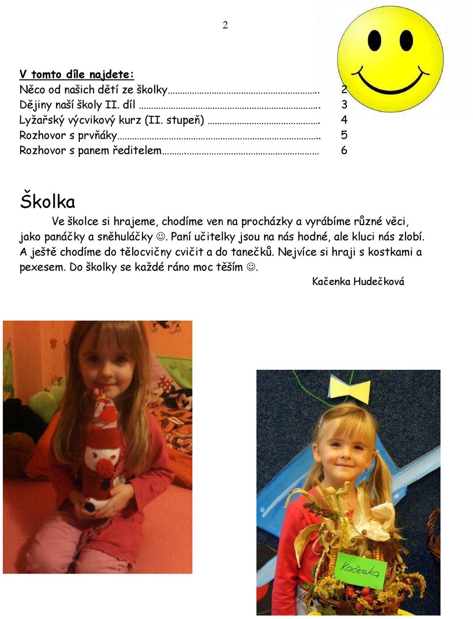 6 Školka Ve školce si hrajeme, chodíme ven na procházky a vyrábíme různé věci, jako panáčky a sněhuláčky.