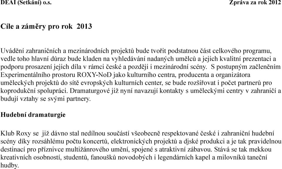S postupným začleněním Experimentálního prostoru ROXY-NoD jako kulturního centra, producenta a organizátora uměleckých projektů do sítě evropských kulturních center, se bude rozšiřovat i počet