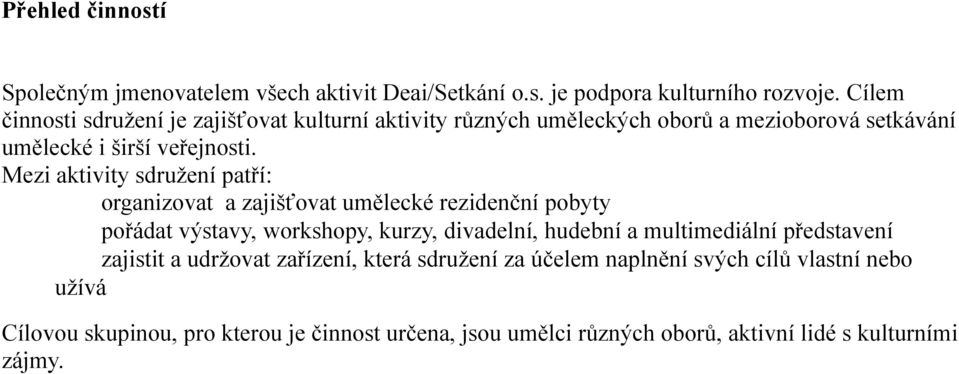 Mezi aktivity sdružení patří: organizovat a zajišťovat umělecké rezidenční pobyty pořádat výstavy, workshopy, kurzy, divadelní, hudební a