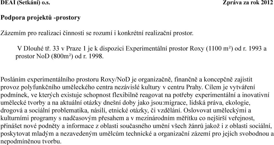 Posláním experimentálního prostoru Roxy/NoD je organizačně, finančně a koncepčně zajistit provoz polyfunkčního uměleckého centra nezávislé kultury v centru Prahy.