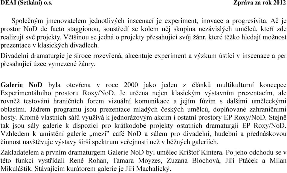 Většinou se jedná o projekty přesahující svůj žánr, které těžko hledají možnost prezentace v klasických divadlech.