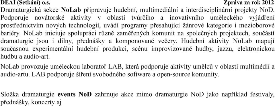 NoLab iniciuje spolupráci různě zaměřených komunit na společných projektech, součástí dramaturgie jsou i dílny, přednášky a komponované večery.