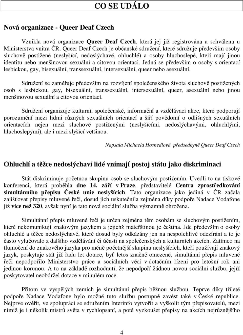 citovou orientaci. Jedná se především o osoby s orientací lesbickou, gay, bisexuální, transsexuální, intersexuální, queer nebo asexuální.