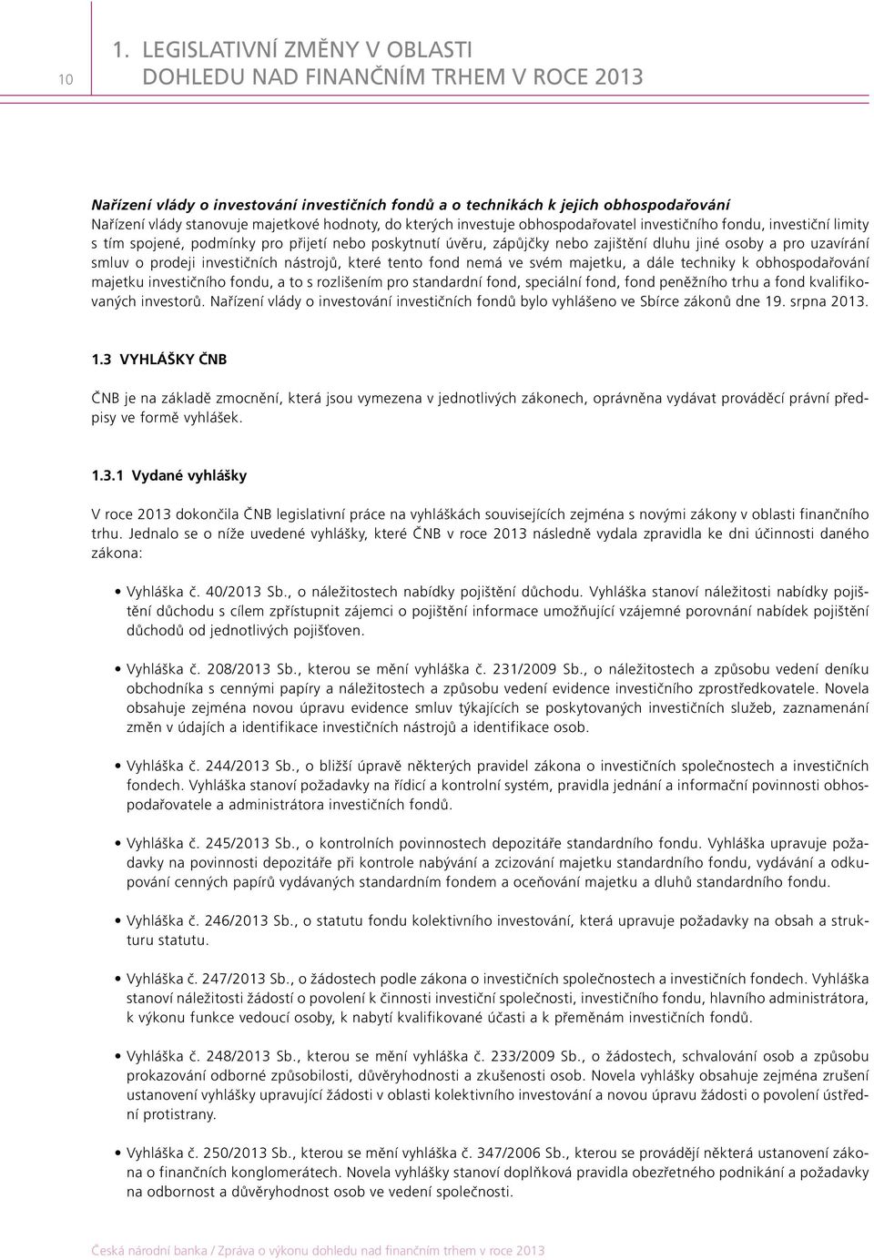 uzavírání smluv o prodeji investičních nástrojů, které tento fond nemá ve svém majetku, a dále techniky k obhospodařování majetku investičního fondu, a to s rozlišením pro standardní fond, speciální