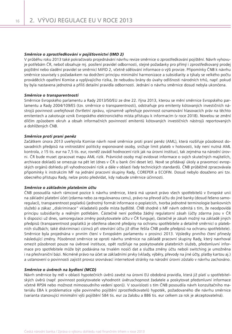 posílení pravidel odbornosti, stejné požadavky pro přímý i zprostředkovaný prodej pojištění nebo sladění pravidel se směrnicí MiFID 2, včetně sdělování informace o výši provize.