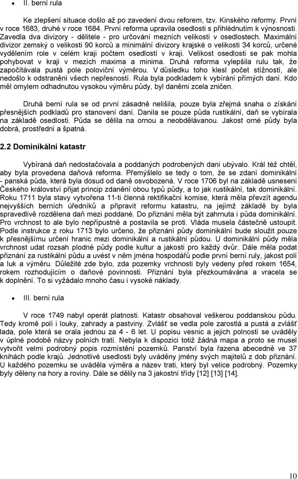 Maximální divizor zemský o velikosti 90 korců a minimální divizory krajské o velikosti 34 korců, určené vydělením role v celém kraji počtem osedlostí v kraji.