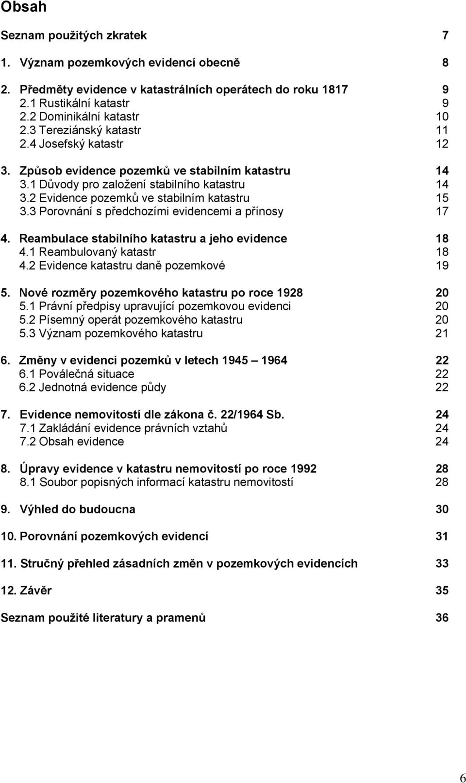 3 Porovnání s předchozími evidencemi a přínosy 17 4. Reambulace stabilního katastru a jeho evidence 18 4.1 Reambulovaný katastr 18 4.2 Evidence katastru daně pozemkové 19 5.