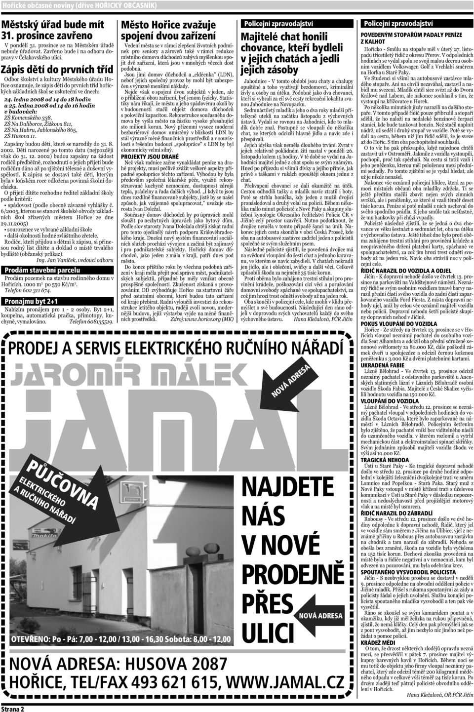 Hořice zvažuje spojení dvou zařízení PROJEKTY JSOU DRAHÉ OTEVŘENO: Po - Pá: 7,00-12,00 / 13,00-16,30 Sobota: 8,00-12,00 Policejní zpravodajství Majitelé chat honili chovance, kteří bydleli v jejich