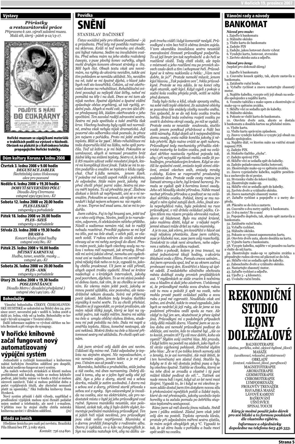ledna 2008 v 19.30 hodin Sobota 12. ledna 2008 ve 20.00 hodin Pátek 18. ledna 2008 ve 20.00 hodin Středa 23. ledna 2008 v 19.30 hodin Pátek 25. ledna 2008 v 16.