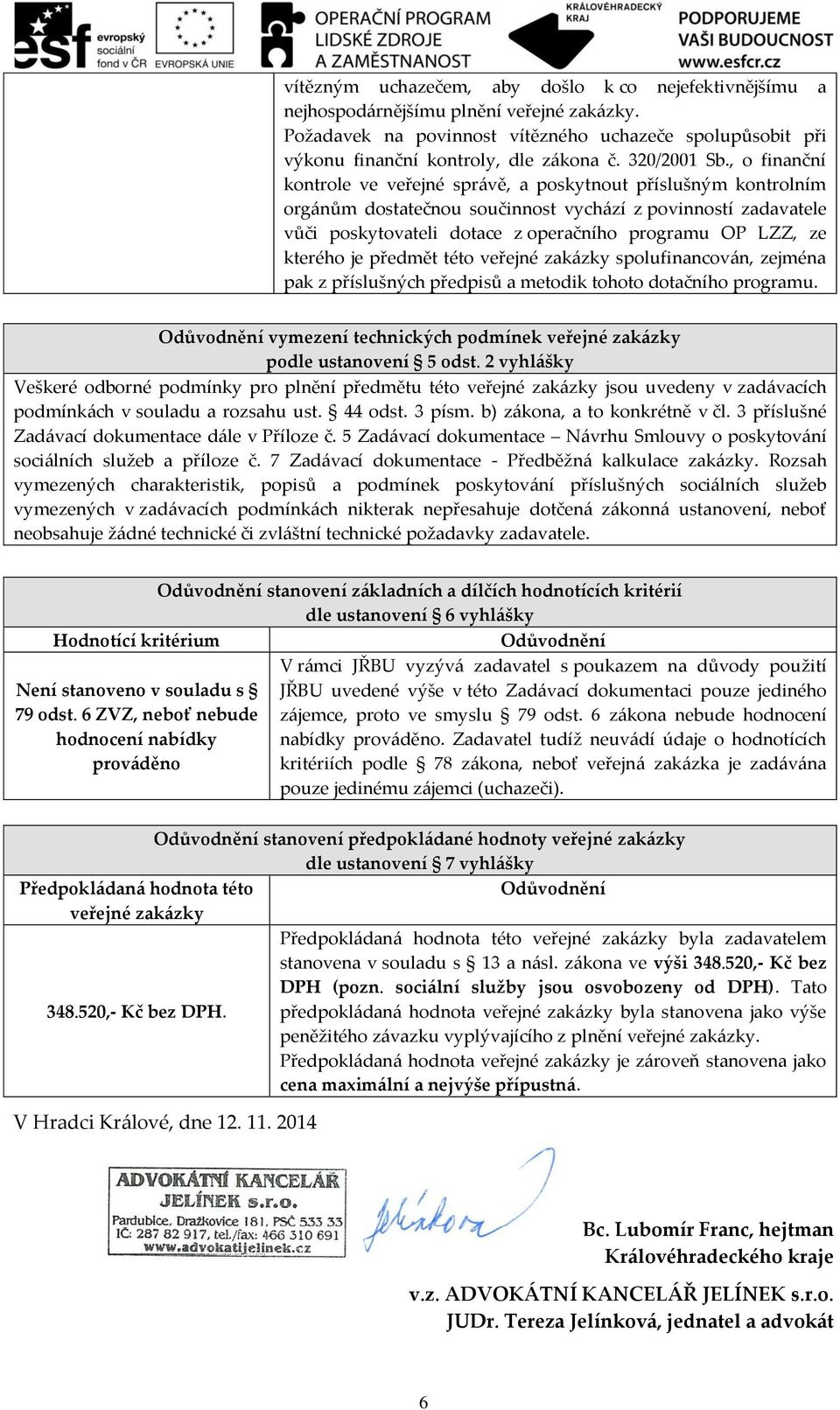 , o finanční kontrole ve veřejné správě, a poskytnout příslušným kontrolním orgánům dostatečnou součinnost vychází z povinností zadavatele vůči poskytovateli dotace z operačního programu OP LZZ, ze