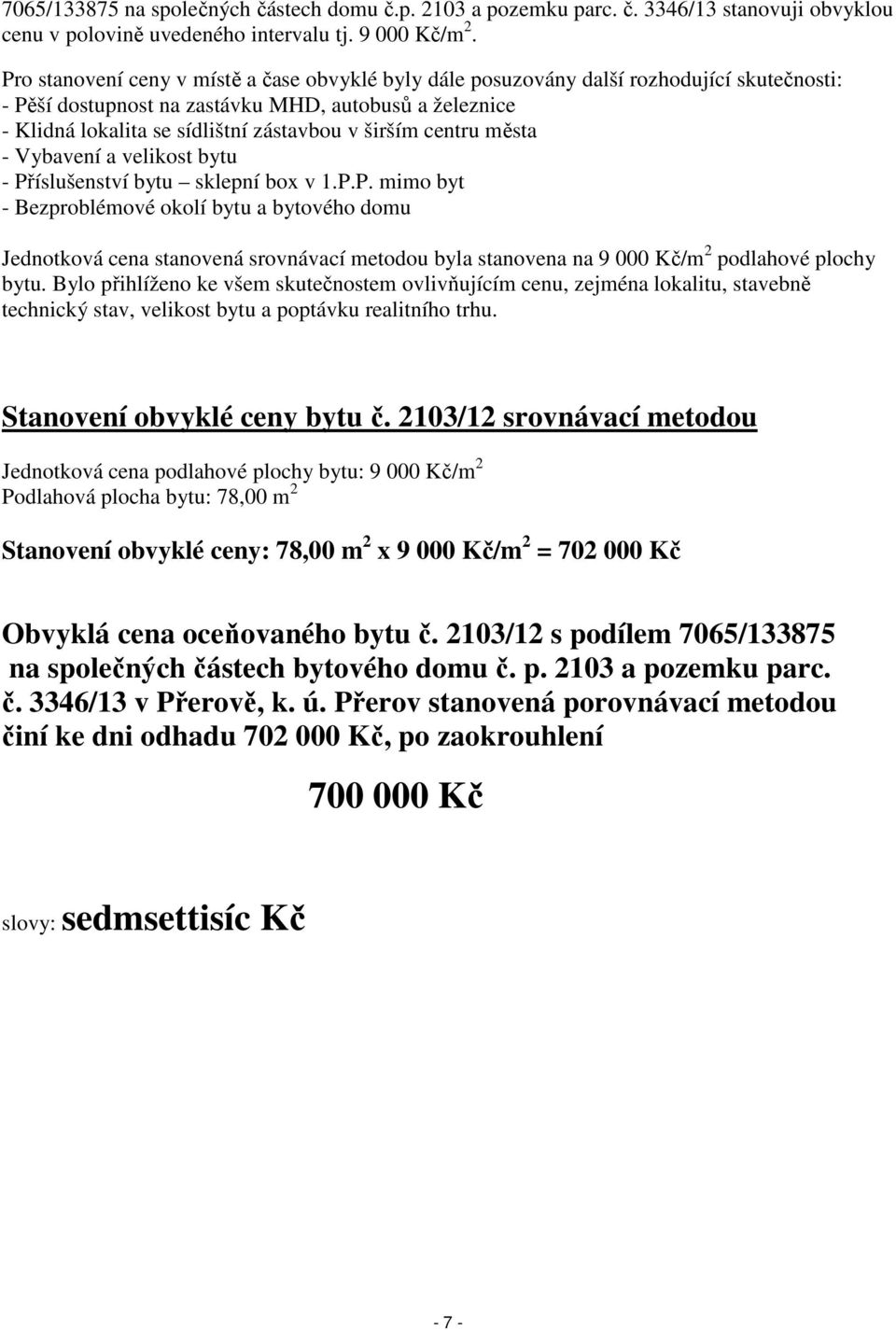 centru města - Vybavení a velikost bytu - Příslušenství bytu sklepní box v 1.P.P. mimo byt - Bezproblémové okolí bytu a bytového domu Jednotková cena stanovená srovnávací metodou byla stanovena na 9 000 Kč/m 2 podlahové plochy bytu.