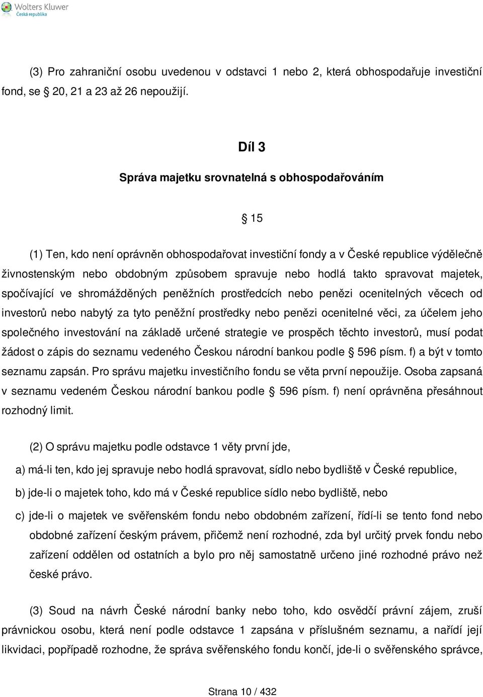 hodlá takto spravovat majetek, spočívající ve shromážděných peněžních prostředcích nebo penězi ocenitelných věcech od investorů nebo nabytý za tyto peněžní prostředky nebo penězi ocenitelné věci, za