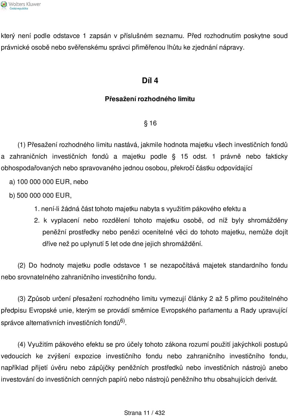 1 právně nebo fakticky obhospodařovaných nebo spravovaného jednou osobou, překročí částku odpovídající a) 100 000 000 EUR, nebo b) 500 000 000 EUR, 1.