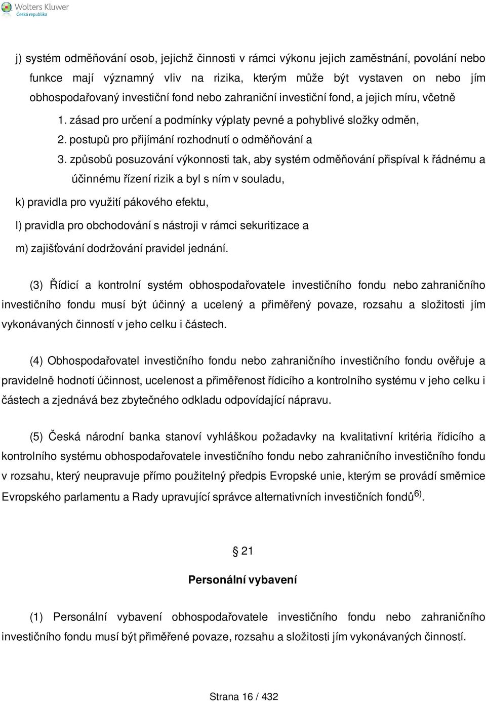 způsobů posuzování výkonnosti tak, aby systém odměňování přispíval k řádnému a účinnému řízení rizik a byl s ním v souladu, k) pravidla pro využití pákového efektu, l) pravidla pro obchodování s