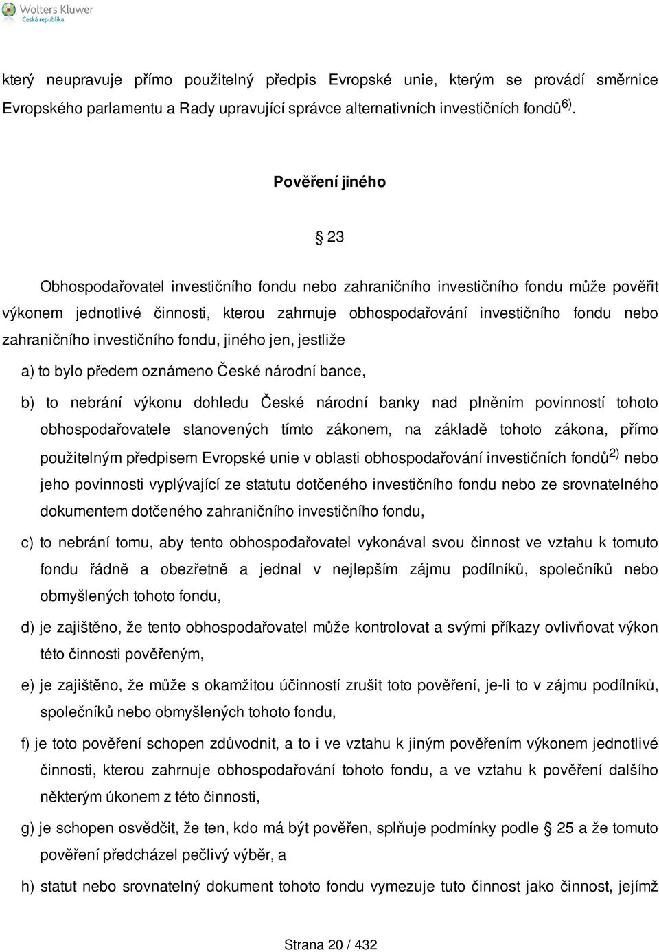 zahraničního investičního fondu, jiného jen, jestliže a) to bylo předem oznámeno České národní bance, b) to nebrání výkonu dohledu České národní banky nad plněním povinností tohoto obhospodařovatele