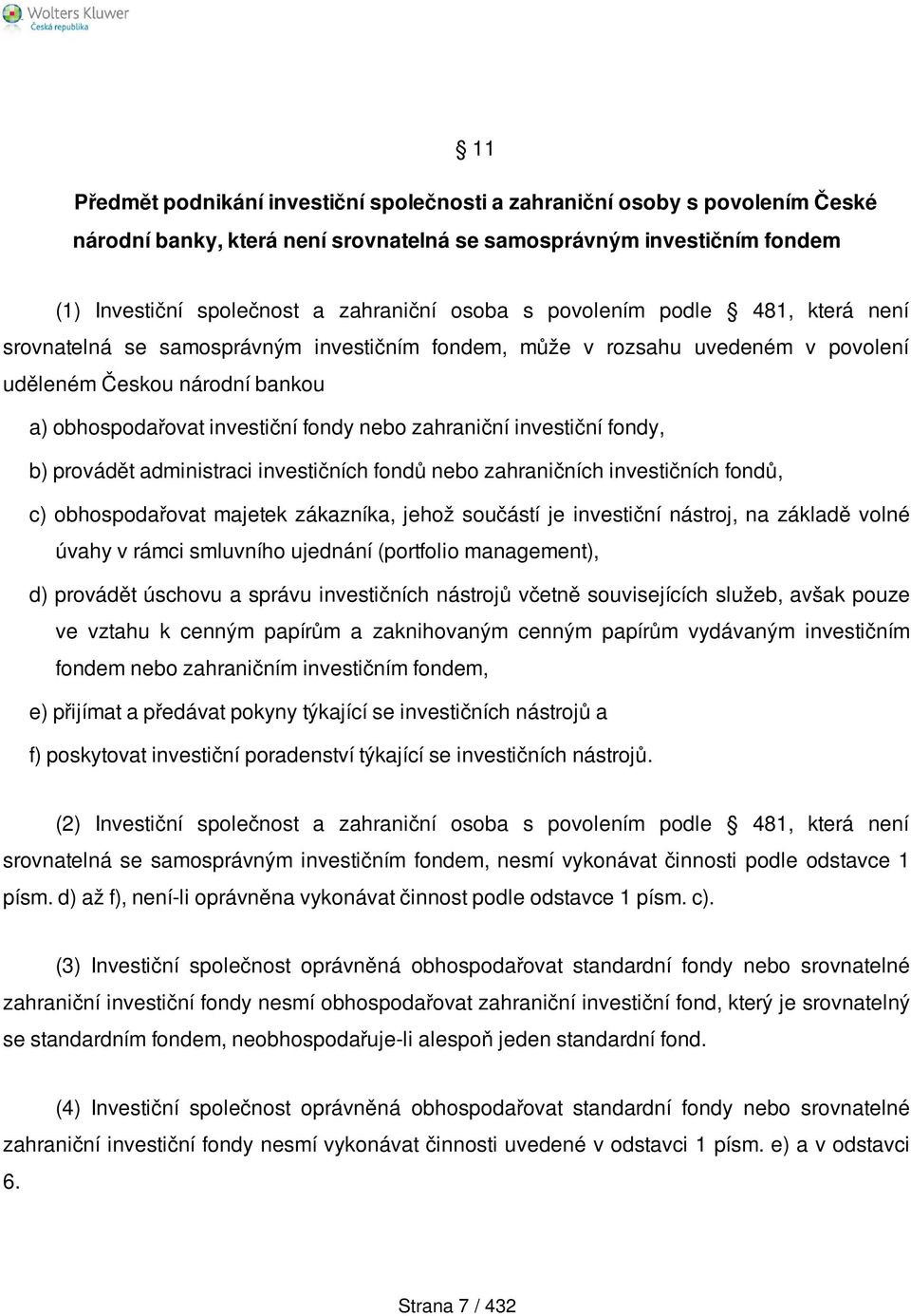 investiční fondy, b) provádět administraci investičních fondů nebo zahraničních investičních fondů, c) obhospodařovat majetek zákazníka, jehož součástí je investiční nástroj, na základě volné úvahy v