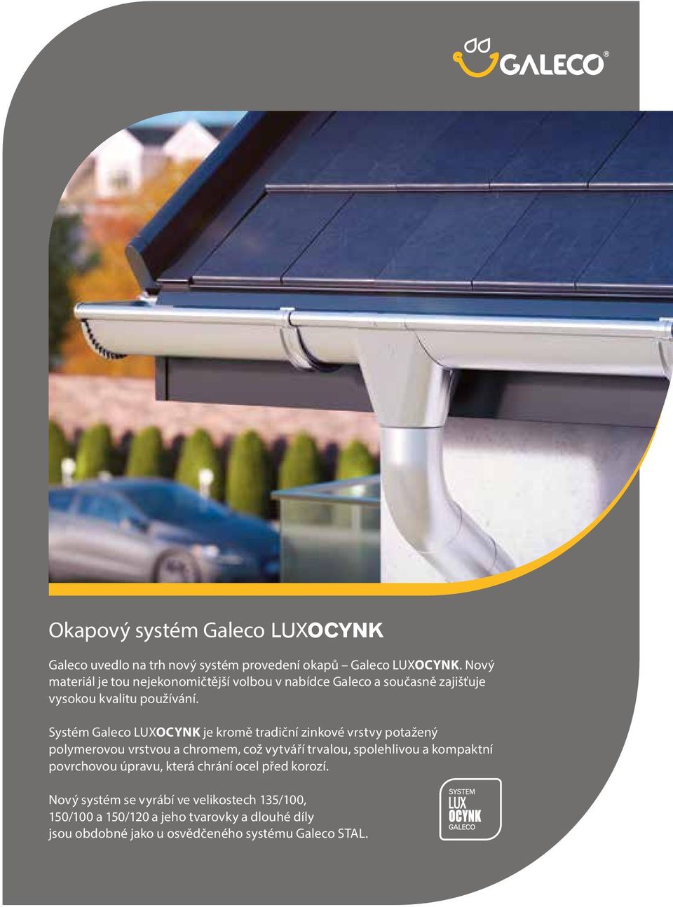 Systém Galeco LUXOCYNK je kromě tradiční zinkové vrstvy potažený polymerovou vrstvou a chromem, což vytváří trvalou, spolehlivou a