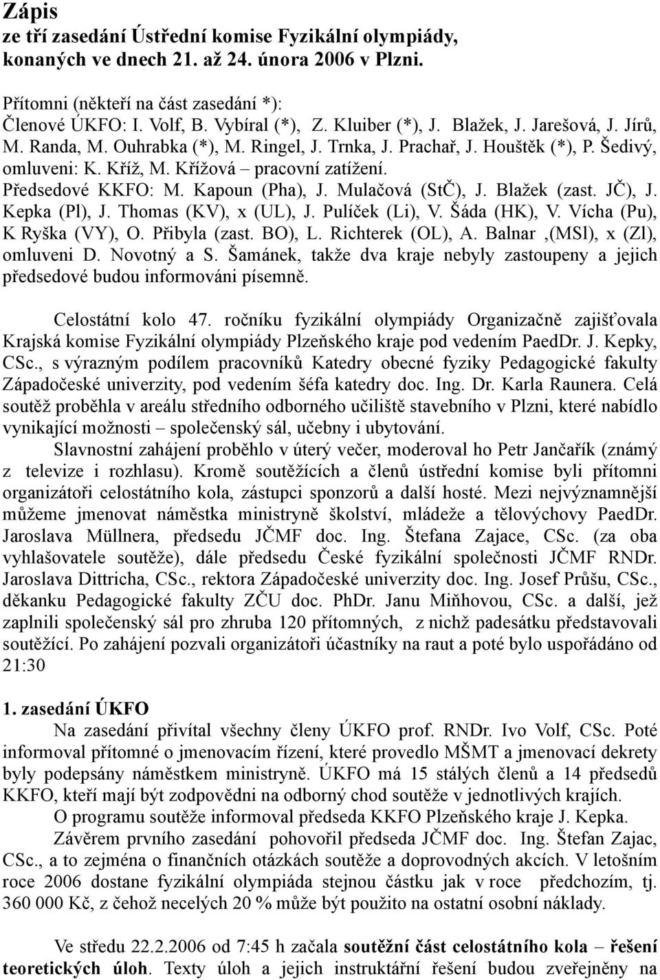 Předsedové KKFO: M. Kapoun (Pha), J. Mulačová (StČ), J. Blažek (zast. JČ), J. Kepka (Pl), J. Thomas (KV), x (UL), J. Pulíček (Li), V. Šáda (HK), V. Vícha (Pu), K Ryška (VY), O. Přibyla (zast. BO), L.