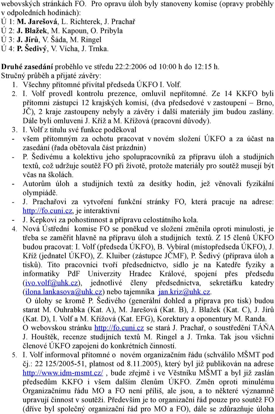 Všechny přítomné přivítal předseda ÚKFO I. Volf. 2. I. Volf provedl kontrolu prezence, omluvil nepřítomné.