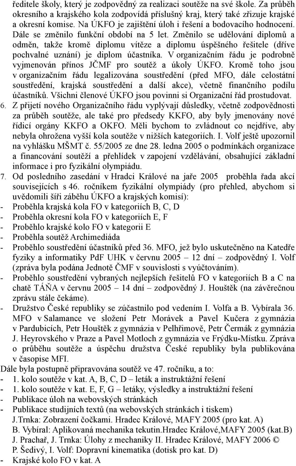 Změnilo se udělování diplomů a odměn, takže kromě diplomu vítěze a diplomu úspěšného řešitele (dříve pochvalné uznání) je diplom účastníka.