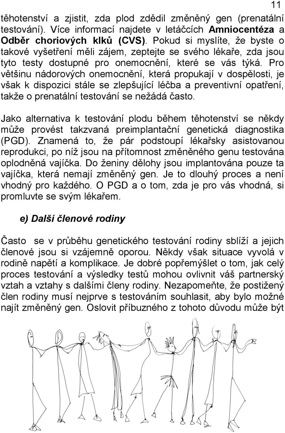 Pro většinu nádorových onemocnění, která propukají v dospělosti, je však k dispozici stále se zlepšující léčba a preventivní opatření, takže o prenatální testování se nežádá často.