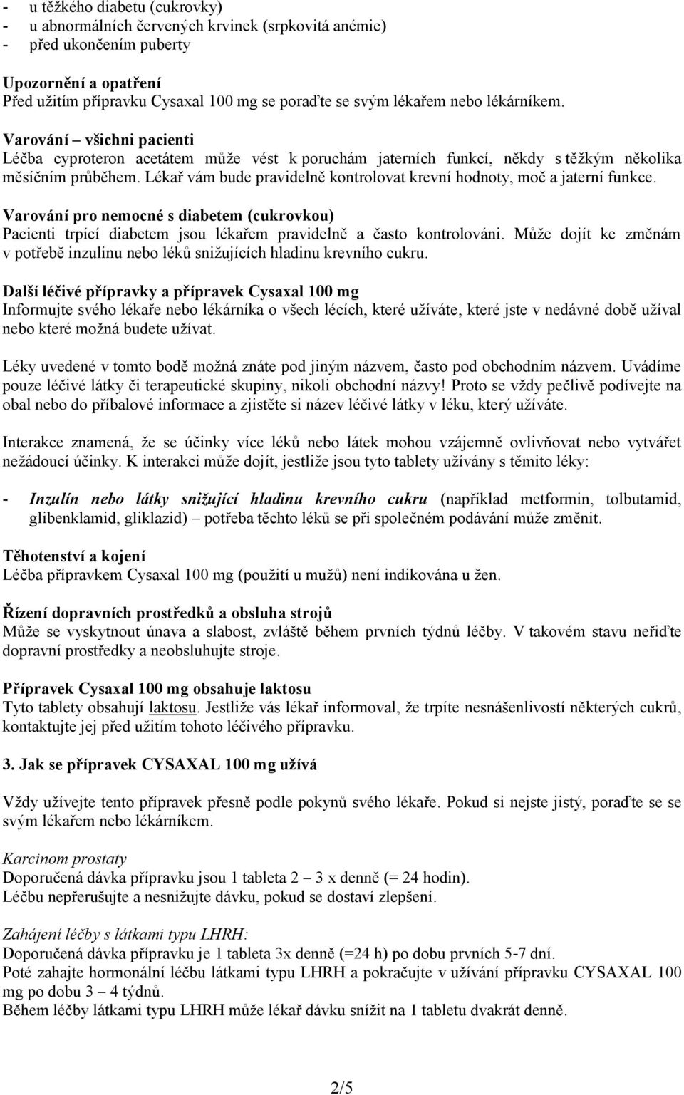 Lékař vám bude pravidelně kontrolovat krevní hodnoty, moč a jaterní funkce. Varování pro nemocné s diabetem (cukrovkou) Pacienti trpící diabetem jsou lékařem pravidelně a často kontrolováni.