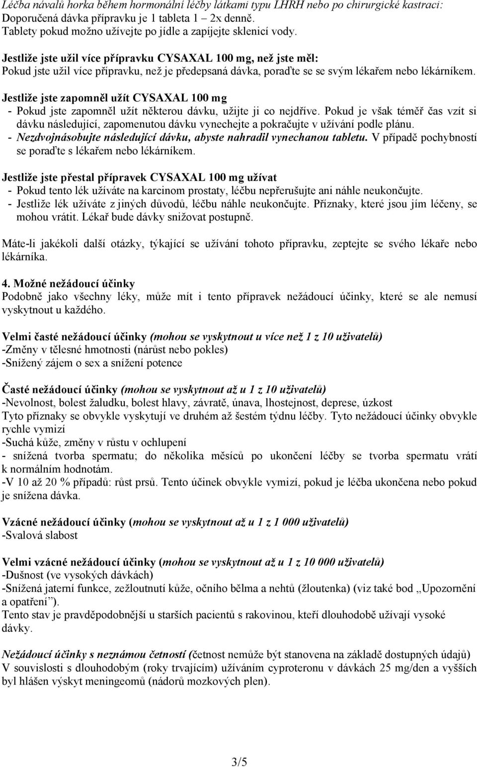 Jestliže jste užil více přípravku CYSAXAL 100 mg, než jste měl: Pokud jste užil více přípravku, než je předepsaná dávka, poraďte se se svým lékařem nebo lékárníkem.