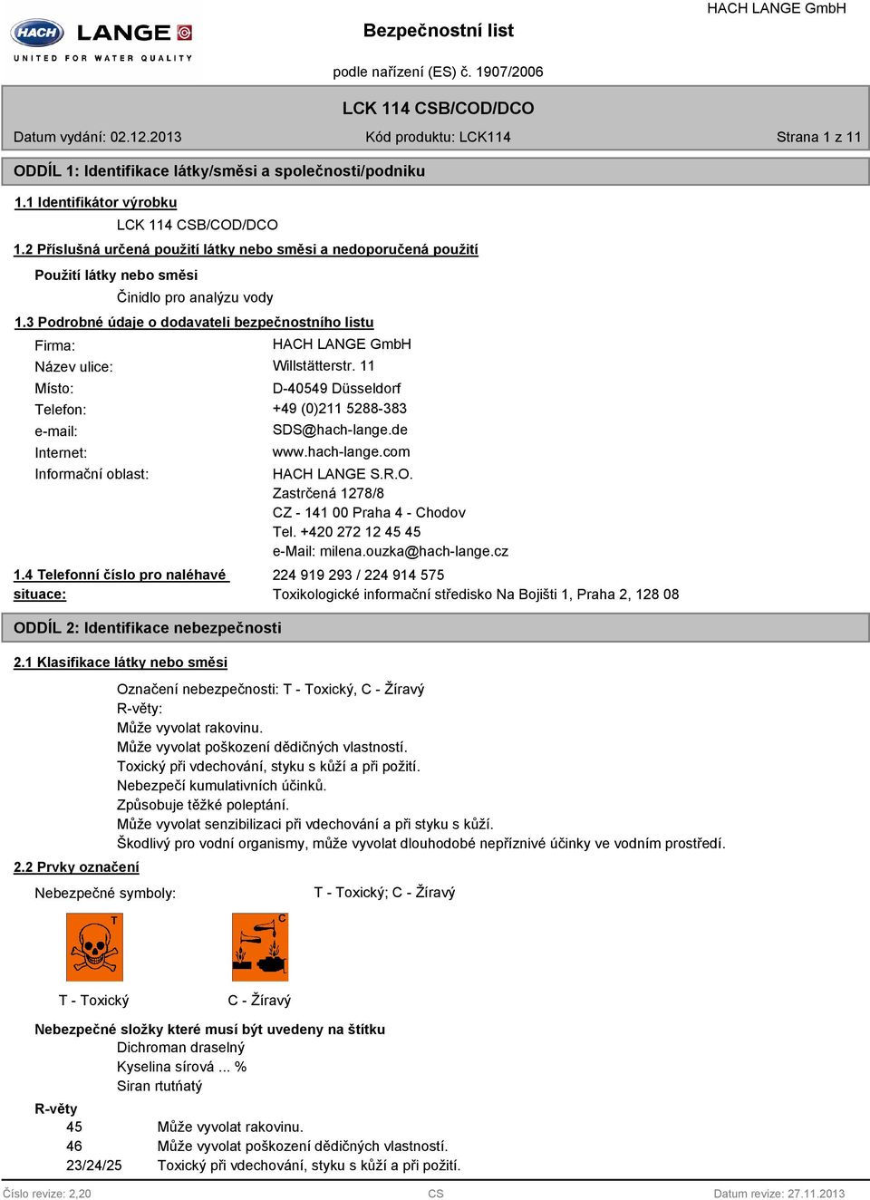 3 Podrobné údaje o dodavateli bezpečnostního listu Firma: Název ulice: Willstätterstr. 11 Místo: D-4054 Düsseldorf Telefon: +4 (0)211 5288-383 e-mail: Internet: SDS@hach-lange.