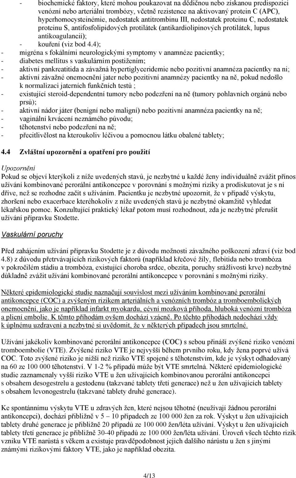 4); - migréna s fokálními neurologickými symptomy v anamnéze pacientky; - diabetes mellitus s vaskulárním postižením; - aktivní pankreatitida a závažná hypertiglyceridemie nebo pozitivní anamnéza