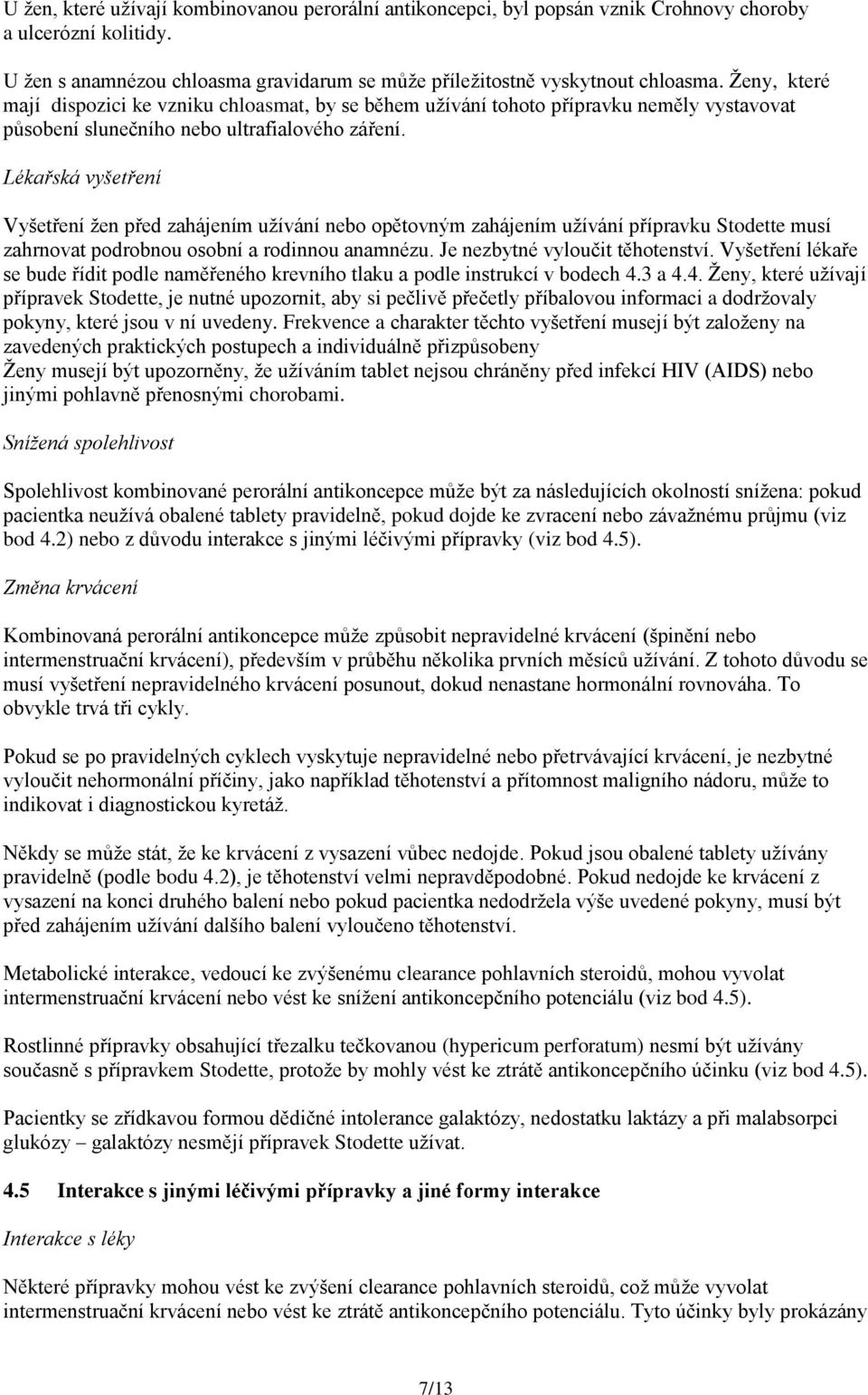 Lékařská vyšetření Vyšetření žen před zahájením užívání nebo opětovným zahájením užívání přípravku Stodette musí zahrnovat podrobnou osobní a rodinnou anamnézu. Je nezbytné vyloučit těhotenství.