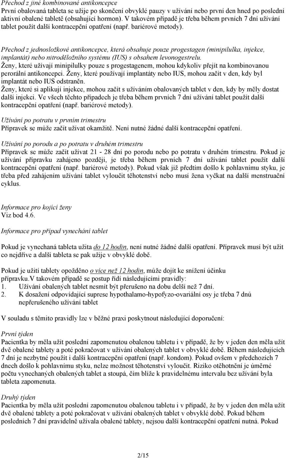 Přechod z jednosložkové antikoncepce, která obsahuje pouze progestagen (minipilulka, injekce, implantát) nebo nitroděložního systému (IUS) s obsahem levonogestrelu.