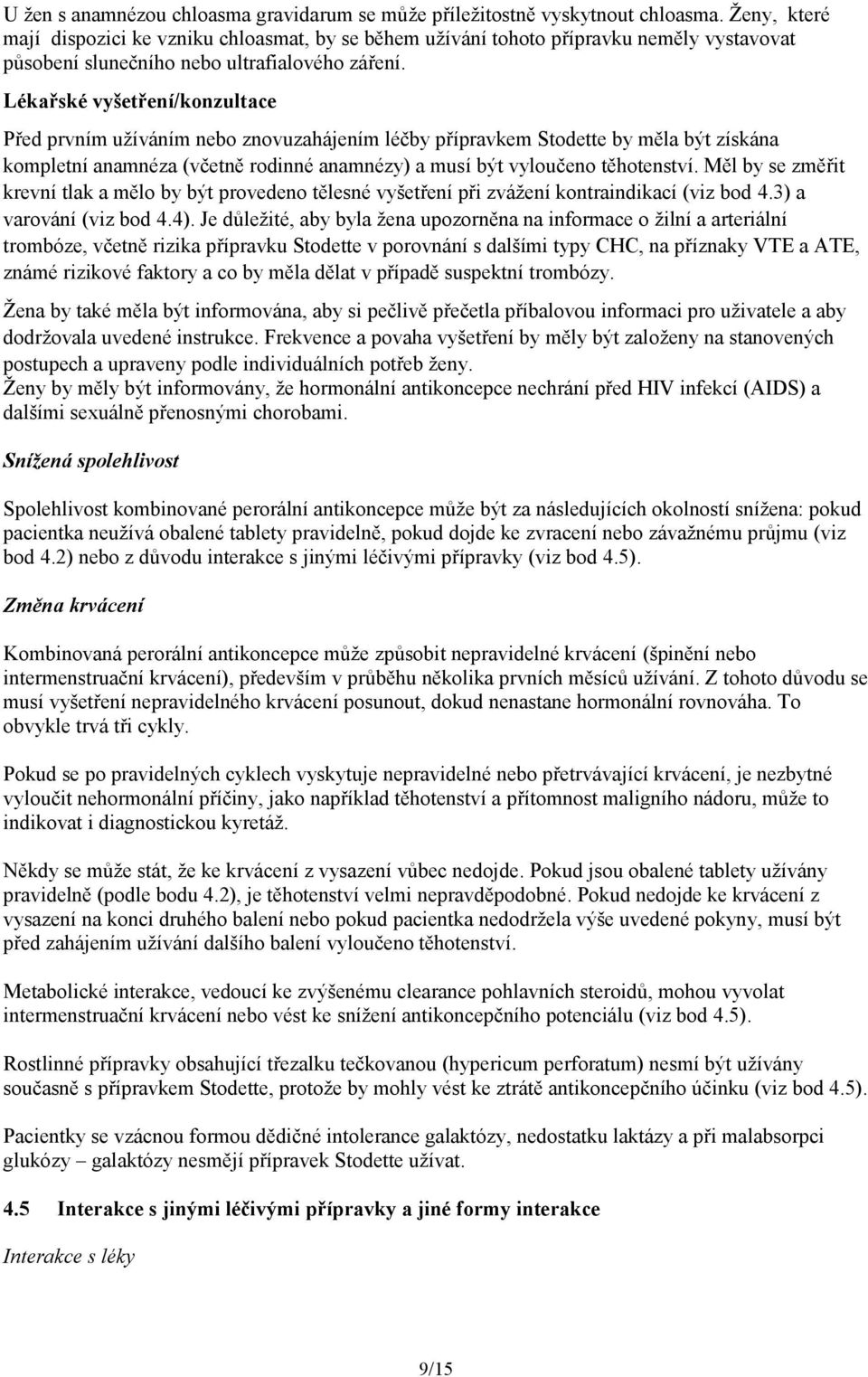 Lékařské vyšetření/konzultace Před prvním užíváním nebo znovuzahájením léčby přípravkem Stodette by měla být získána kompletní anamnéza (včetně rodinné anamnézy) a musí být vyloučeno těhotenství.