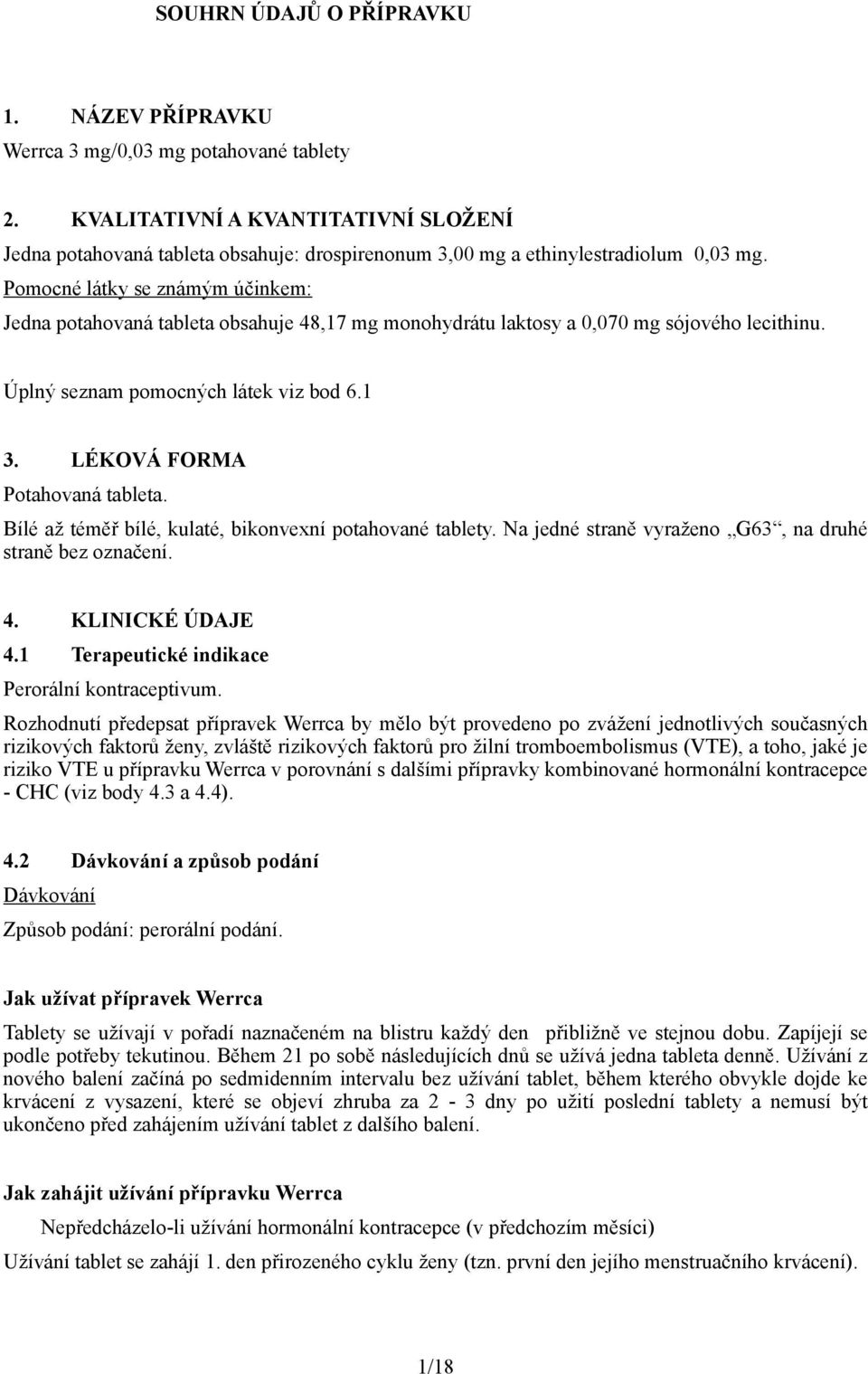 Pomocné látky se známým účinkem: Jedna potahovaná tableta obsahuje 48,17 mg monohydrátu laktosy a 0,070 mg sójového lecithinu. Úplný seznam pomocných látek viz bod 6.1 3.