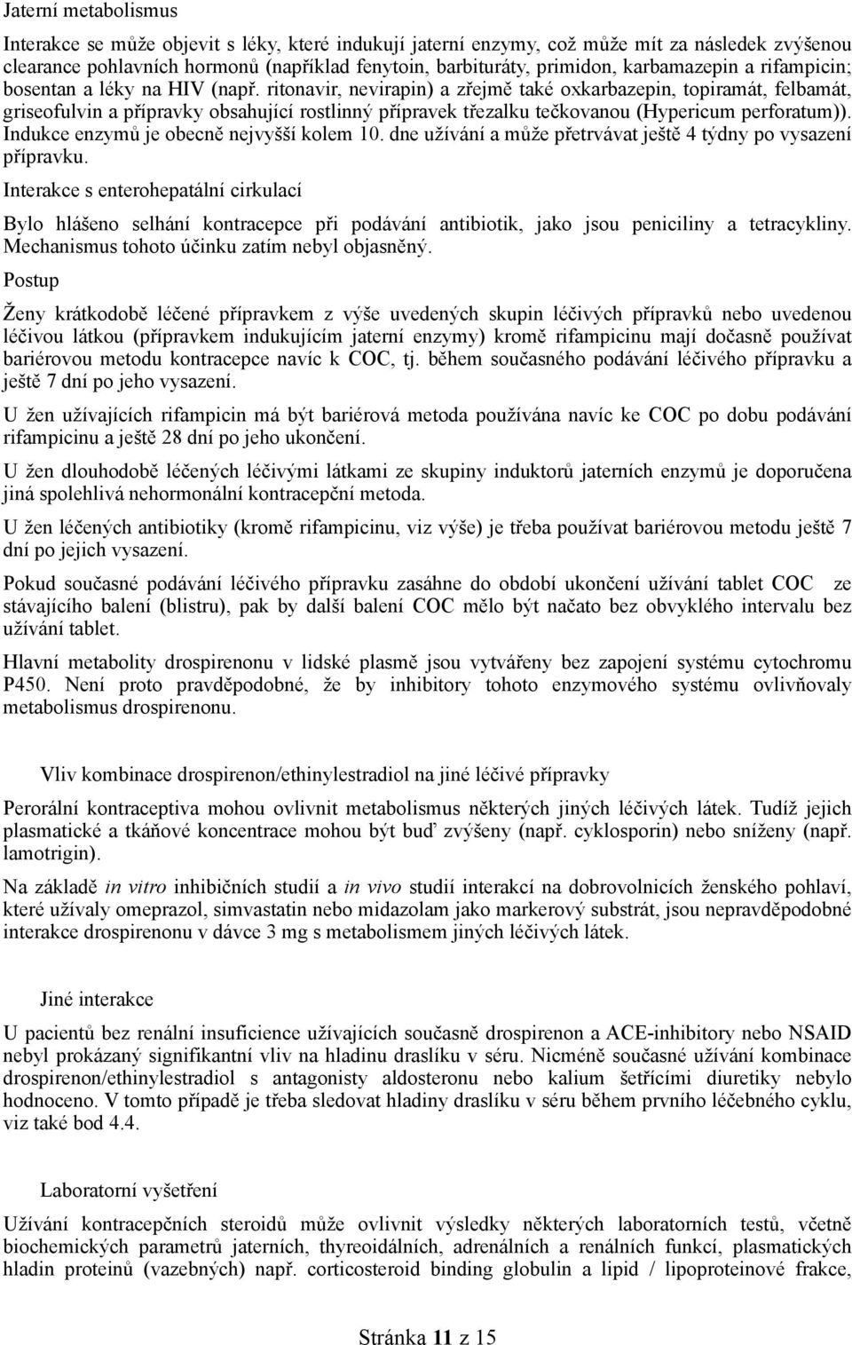 ritonavir, nevirapin) a zřejmě také oxkarbazepin, topiramát, felbamát, griseofulvin a přípravky obsahující rostlinný přípravek třezalku tečkovanou (Hypericum perforatum)).