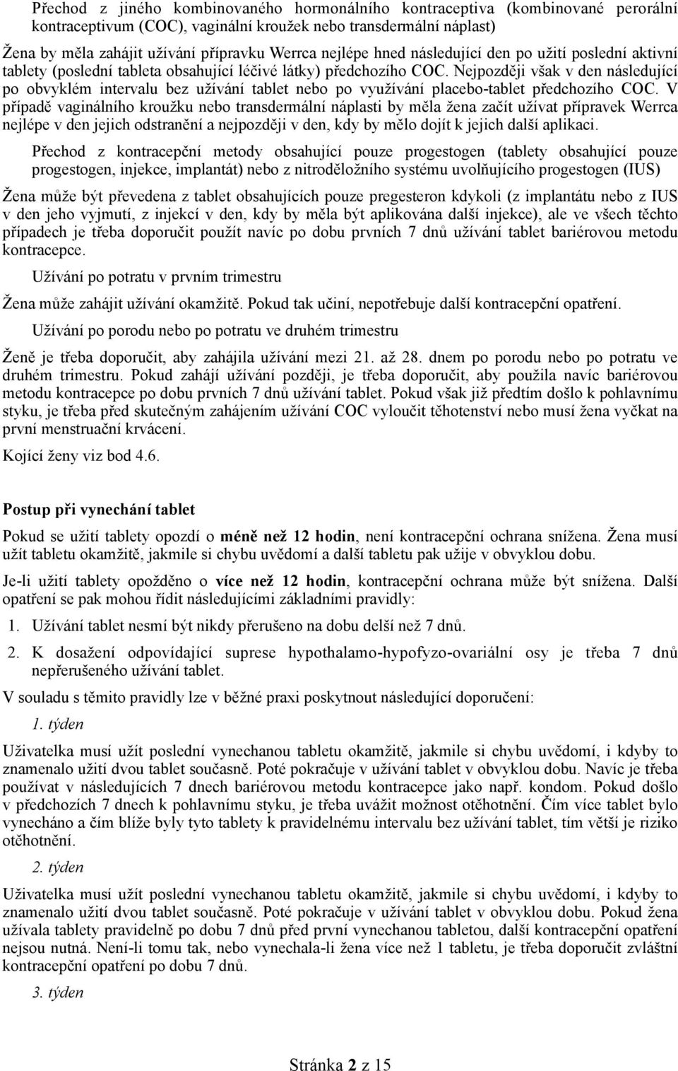 Nejpozději však v den následující po obvyklém intervalu bez užívání tablet nebo po využívání placebo-tablet předchozího COC.