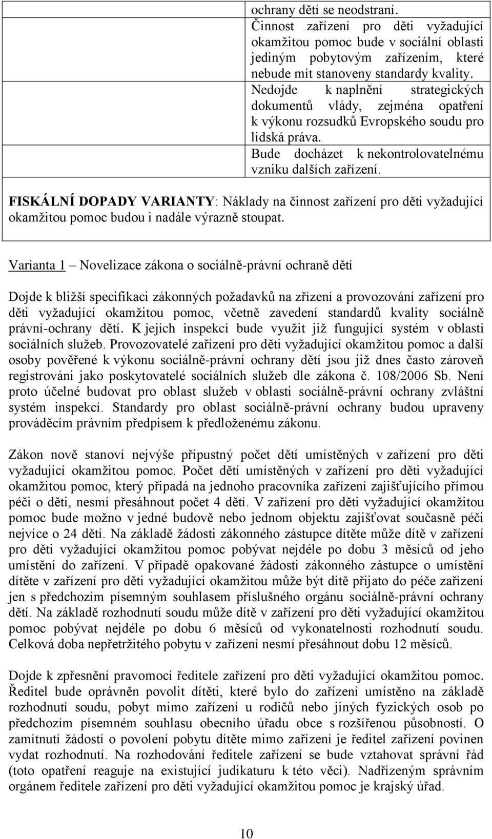 FISKÁLNÍ DOPADY VARIANTY: Náklady na činnost zařízení pro děti vyžadující okamžitou pomoc budou i nadále výrazně stoupat.