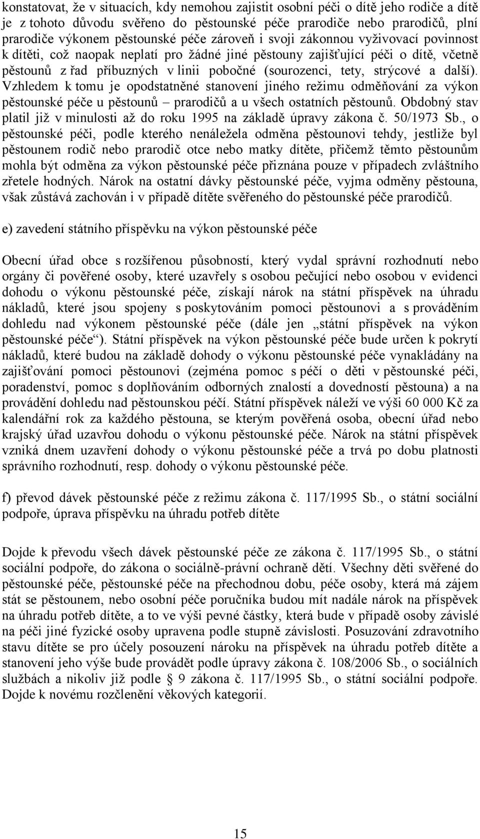 strýcové a další). Vzhledem k tomu je opodstatněné stanovení jiného režimu odměňování za výkon pěstounské péče u pěstounů prarodičů a u všech ostatních pěstounů.