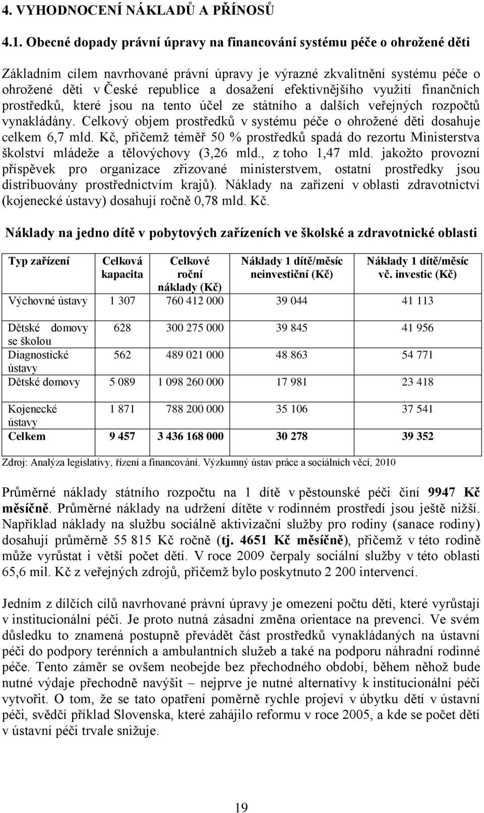 efektivnějšího využití finančních prostředků, které jsou na tento účel ze státního a dalších veřejných rozpočtů vynakládány.