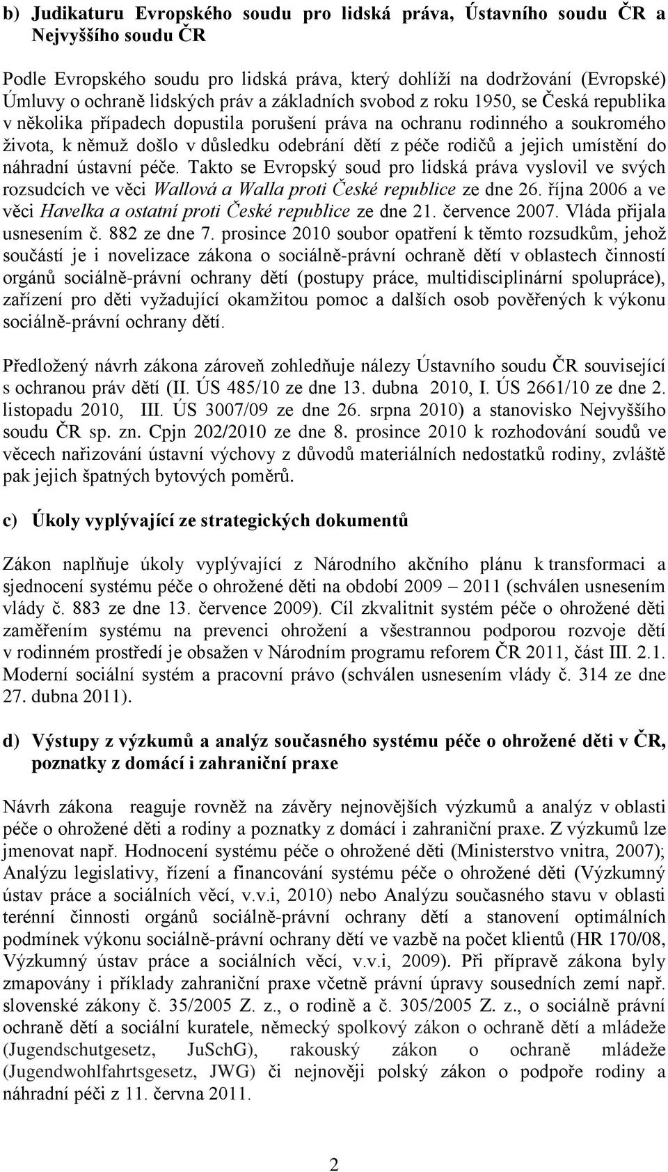 jejich umístění do náhradní ústavní péče. Takto se Evropský soud pro lidská práva vyslovil ve svých rozsudcích ve věci Wallová a Walla proti České republice ze dne 26.