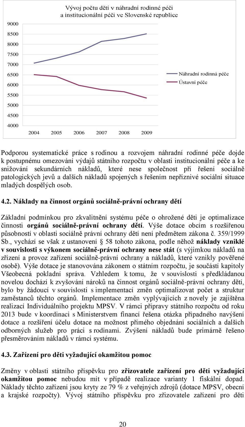 nákladů, které nese společnost při řešení sociálně patologických jevů a dalších nákladů spojených s řešením nepříznivé sociální situace mladých dospělých osob. 4.2.