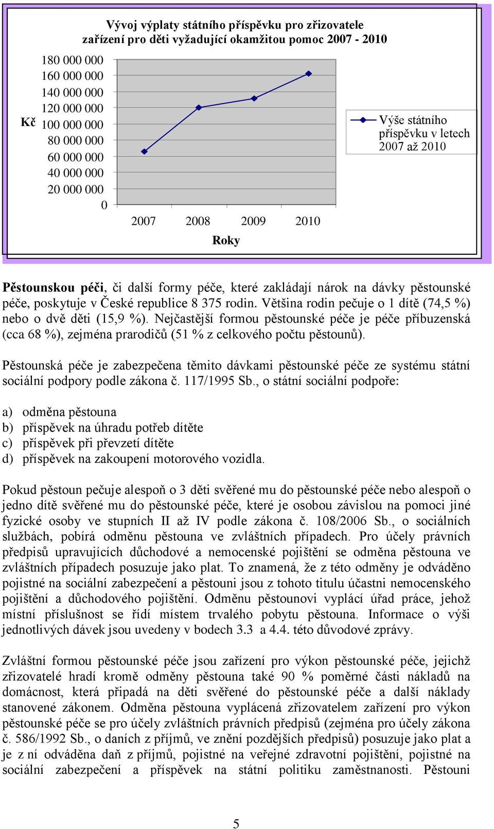 republice 8 375 rodin. Většina rodin pečuje o 1 dítě (74,5 %) nebo o dvě děti (15,9 %).