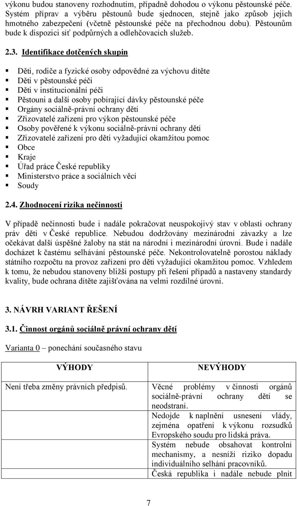 Pěstounům bude k dispozici síť podpůrných a odlehčovacích služeb. 2.3.