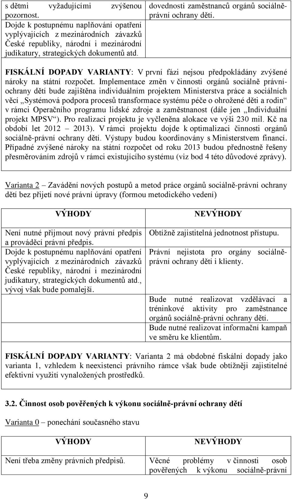 Implementace změn v činnosti orgánů sociálně právníochrany dětí bude zajištěna individuálním projektem Ministerstva práce a sociálních věcí Systémová podpora procesů transformace systému péče o