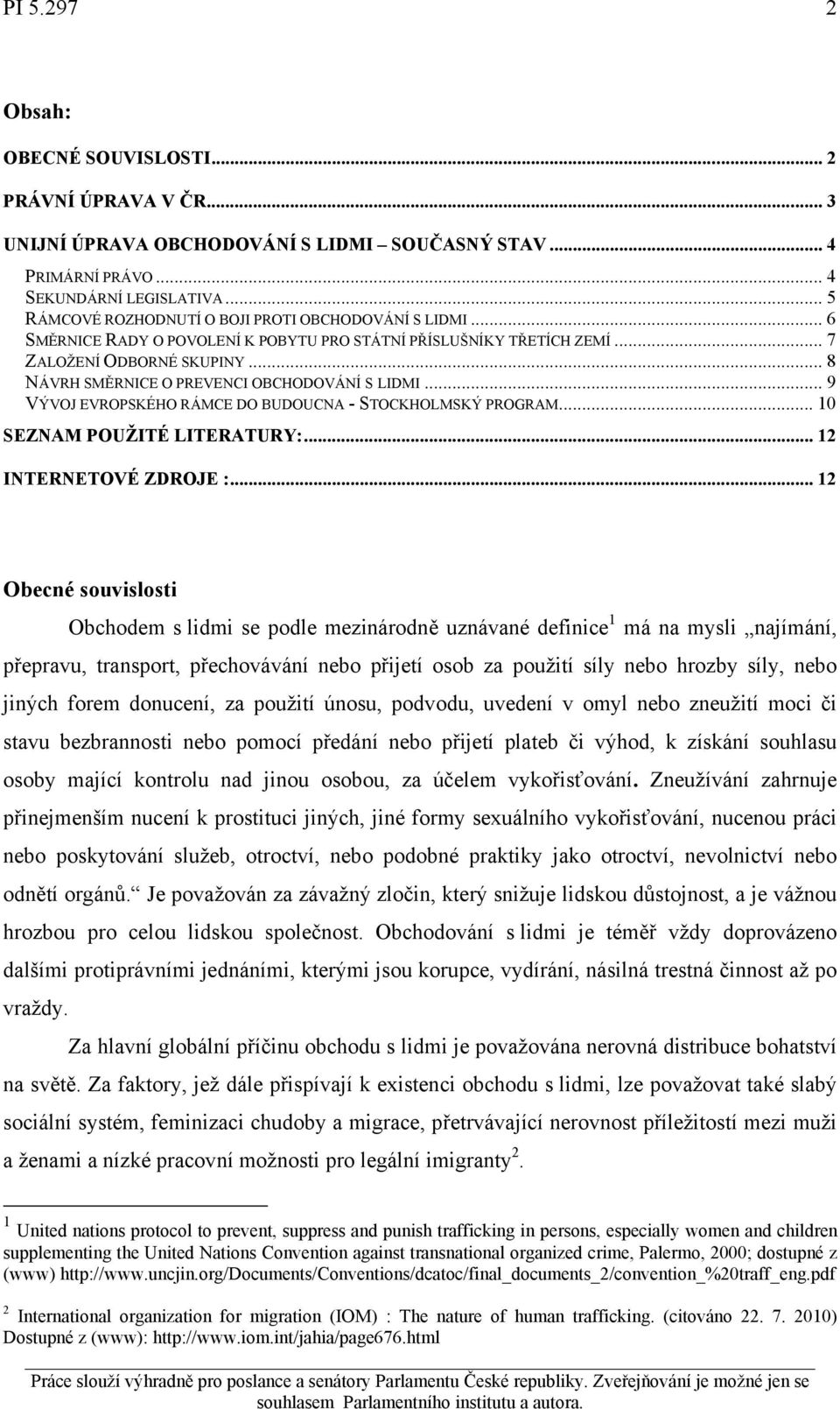 .. 8 NÁVRH SMĚRNICE O PREVENCI OBCHODOVÁNÍ S LIDMI... 9 VÝVOJ EVROPSKÉHO RÁMCE DO BUDOUCNA - STOCKHOLMSKÝ PROGRAM... 10 SEZNAM POUŽITÉ LITERATURY:... 12 INTERNETOVÉ ZDROJE :.
